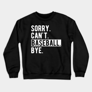 Baseball - Sorry. Can't. Baseball. Bye. w Crewneck Sweatshirt